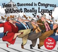 Capitol Steps: How To Succeed In Congress Without Really Lying