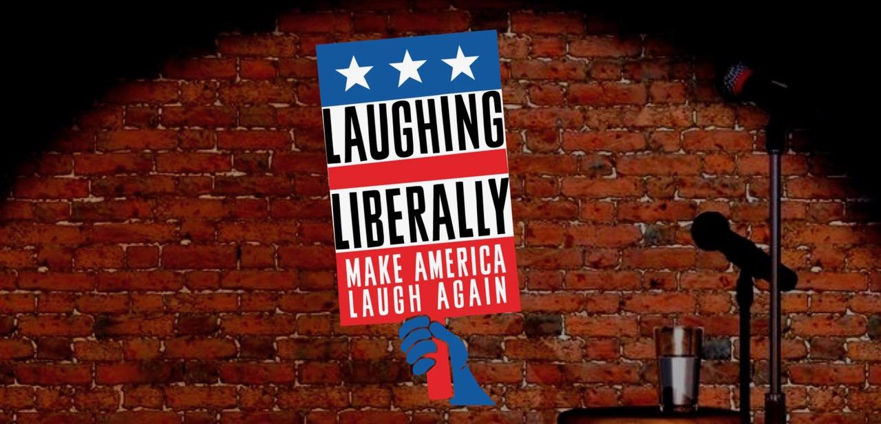 LAUGHING LIBERALLY: MAKE AMERICA LAUGH AGAIN
