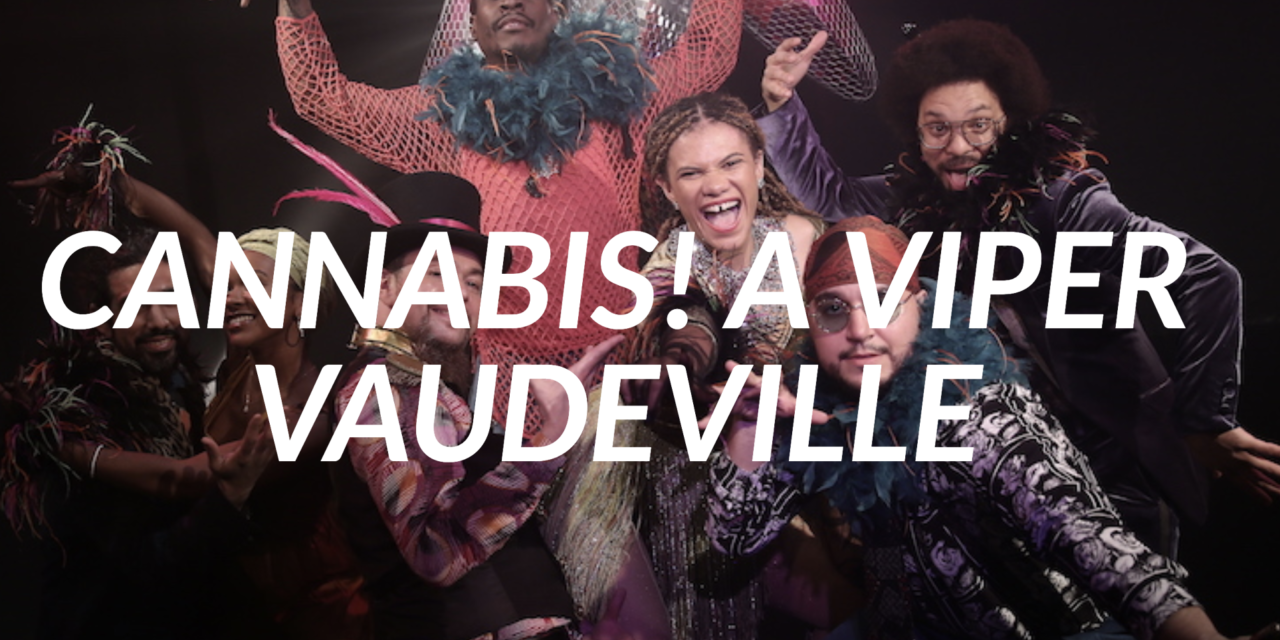 Cannabis! A Viper Vaudeville at LaMaMa & HERE